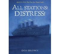 All Stations! Distress!: April 15, 1912: the Day the Titanic Sank (Actual Times)