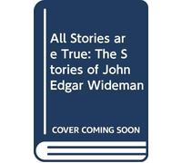 All Stories Are True: The Collected Stories Of John Edgar Wideman