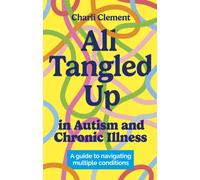 All Tangled Up in Autism and Chronic Illness : A guide to navigating multiple conditions