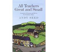 All Teachers Great and Small: A heart-warming and humorous memoir of lessons and life in the Yorkshire Dales