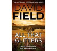 All That Glitters: The conclusion of an epic adventure saga: 4 (The Australian Historical Saga Series)