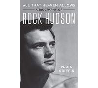 All That Heaven Allows: A Biography of Rock Hudson