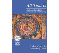 All That Is: A Naturalistic Faith for the Twenty-First Century (Theology and the Sciences)
