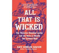 All That is Wicked : The 'Victorian Hannibal Lecter' and the Race to Decode the Criminal Mind