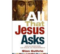 All That Jesus Asks: How His Questions Can Teach and Transform Us by Stan Guthrie