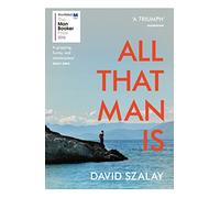 All That Man Is : Shortlisted for the Man Booker Prize 2016