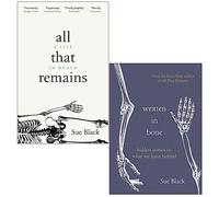 All That Remains A Life in Death & Written In Bone By Professor Sue Black 2 Books Collection Set