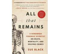 All That Remains: A Renowned Forensic Scientist on Death, Mortality, and Solving