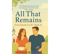 All That Remains: She thought she had it all--until love and grace showed her what truly remains.: 16 (From Death to Life)