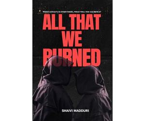 All That We Burned: When loyalty is everything, what will you sacrifice?