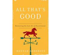 All That's Good: Recovering the Lost Art of Discernment