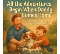 All the Adventures Begin When Daddy Comes Home: Because Every Boy’s Biggest Hero Is His Dad | Cute Stories For Kids 4-8 Ages