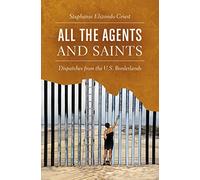 All the Agents and Saints: Dispatches from the U.S. Borderlands