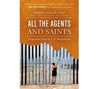 All the Agents and Saints: Dispatches from the U.S. Borderlands by Stephanie Eli