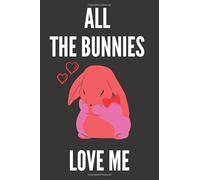 All the bunnies love me: A Perfect bunny bunnies Notebooks To Write In, Journal To Write In. | Gift For Women, For Girls, For men, bunny Journal Gifts, bunny lovers