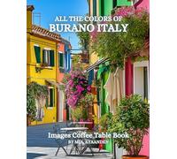 All The Colors of Burano Italy Images Coffee Table Book for All : a Visual Tour of Beautiful AI-Generated Pictures Designs for Relaxing & Meditation, for Vacations & Tourism Lovers.