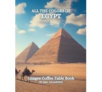 All The Colors of Egypt Images Coffee Table Book for All : a Visual Tour of Beautiful AI-Generated Pictures Designs for Relaxing & Meditation, for Vacations & Tourism Lovers.