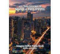 All The Colors of Manila Philippines Images Coffee Table Book for All : a Visual Tour of Beautiful AI-Generated Pictures Designs for Relaxing & Meditation, for Vacations & Landscapes Lovers.