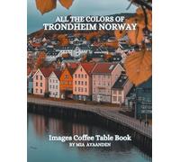 All The Colors of Trondheim Norway Images Coffee Table Book for All : a Visual Tour of Beautiful AI-Generated Pictures Designs for Relaxing & Meditation, for Vacations & Landscapes Lovers.