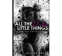 All the Dirty Little Things: An Erotica Collection