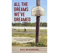 All the Dreams We've Dreamed: A Story of Hoops and Handguns on Chicago's West Side