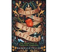 All the Ever Afters: The Untold Story of Cinderella's Stepmother