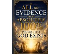 All the Evidence That Absolutely 100% Proves That God Exists
