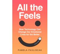 All the Feels : How Technology Can Change Our Emotional Lives for the Better
