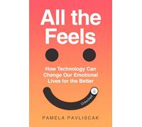 All the Feels: How Technology Can Change Our Emotional Lives for the Better