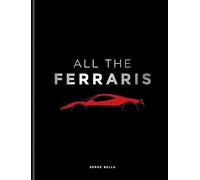 All The Ferraris: The Ferrari Bible: A Complete Guide to Over 600 Models