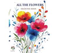 All the Flowers Coloring Book: Spring Flowers Coloring Book: Beautiful Garden Blooms, Relaxing Floral Designs, Stress Relief Activity Book for Kids & ... Art Therapy with Nature's Blossoms