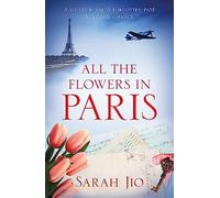All the Flowers in Paris : The captivating and unforgettable wartime read you don't want to miss!