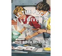All The Fucks I Give: The Bitch Edition