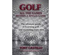 ALL THE GAMES WITHIN A SINGLE GAME: The ultimate guide to learning golf and mastering every shot (LIBROS DE GOLF)