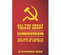 All The Great Things About Communism And Why We Need To Adopt It In The West: A Political Satire (and Hilarious Gag Gift)