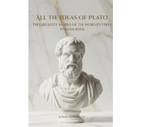 All The Ideas of Plato: The Greatest Works of the World’s First Philosopher