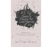 All the Immortal Things that Live Inside of Us: experiments in love, heartbreak, healing, peace, & finding God all over again