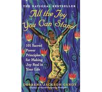 All the Joy You Can Stand: 101 Sacred Power Principles for Making Joy Real in Your Life