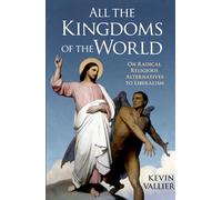 All the Kingdoms of the World: On Radical Religious Alternatives to Liberalism