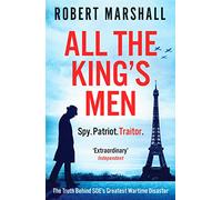 All the King's Men: The Truth Behind SOE's Greatest Wartime Disaster