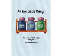All the Little Things Snips, Snails and Puppy Dog Tails: A Journal of Little Thoughts, Big Dreams & Everyday Adventures