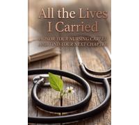 All the Lives I Carried: HONOR YOUR NURSING CAREER AND FIND YOUR NEXT CHAPTER