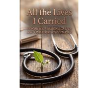 All the Lives I Carried: HONOR YOUR NURSING CAREER AND FIND YOUR NEXT CHAPTER