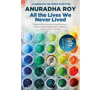 All the Lives We Never Lived: Shortlisted for the 2020 International DUBLIN Literary Award