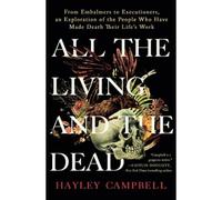 All the Living and the Dead : From Embalmers to Executi - NEW Hayley Campbell 2
