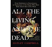 All the Living and the Dead: From Embalmers to Executioners, an Exploration of t