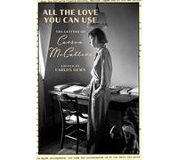 All the Love You Can Use: The Letters of Carson Mccullers