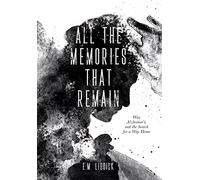 All the Memories That Remain: War, Alzheimer's, and the Search for a Way Home