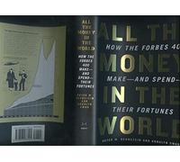 All the Money in the World: How the Forbes 400 Make--and Spend--their Fortunes