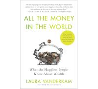 All the Money in the World: What the Happiest People Know About Wealth